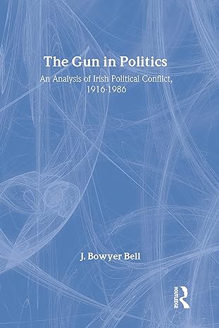 the gun in politics analysis of irish political conflict 1916 86 1st edition j bowyer bell 088738126x,