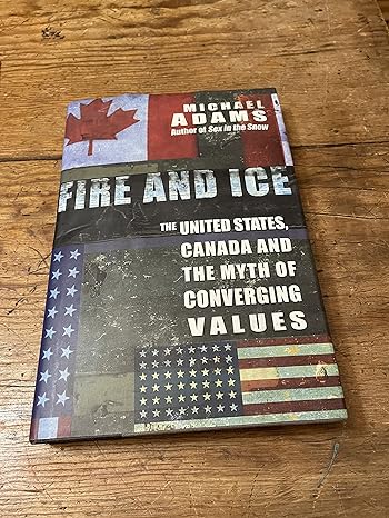fire and ice the united states canada and the myth of converging values canadian 1st edition amy adams,
