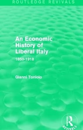 an economic history of liberal italy 1850 1918 1st edition gianni toniolo 113883050x, 978-1138830509