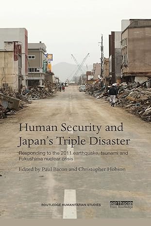 human security and japans triple disaster responding to the 2011 earthquake tsunami and fukushima nuclear