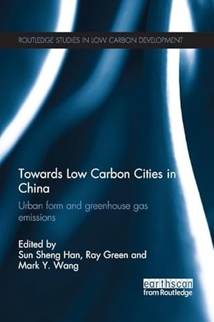 towards low carbon cities in china urban form and greenhouse gas emissions 1st edition sun sheng han ,ray