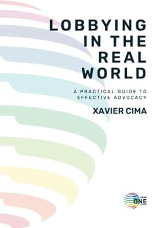 lobbying in the real world a practical guide to effective advocacy 1st edition xavier cima b0cc79t9xn,