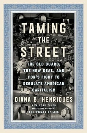 taming the street the old guard the new deal and fdrs fight to regulate american capitalism 1st edition diana