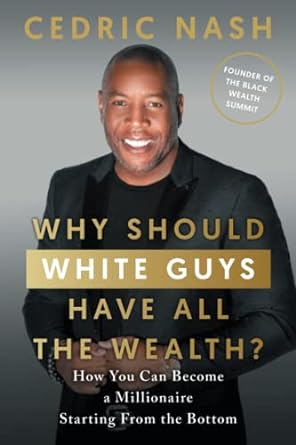 why should white guys have all the wealth how you can become a millionaire starting from the bottom 1st