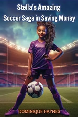 stellas amazing soccer saga in saving money 1st edition dominique haynes b0clvbqncw, 979-8988987819