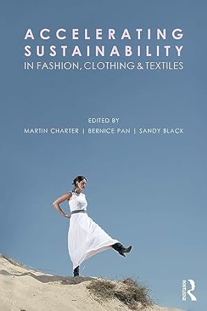accelerating sustainability in fashion clothing and textiles 1st edition martin charter ,bernice pan ,sandy