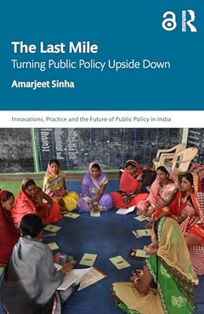 the last mile turning public policy upside down 1st edition amarjeet sinha b0ckd2439r