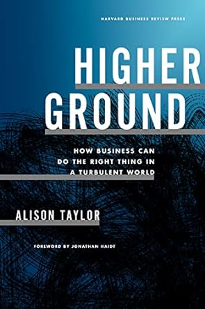 higher ground how business can do the right thing in a turbulent world 1st edition alison taylor 1647823439,