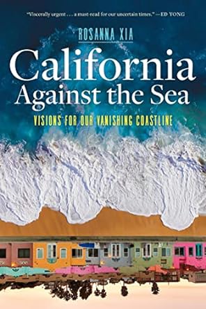 california against the sea visions for our vanishing coastline 1st edition rosanna xia 1597146196,