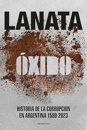 oxido historia de la corrupcion en argentina 1580 2023 1st edition jorge lanata b0chn8h8jc
