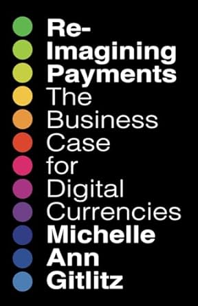 reimagining payments the business case for digital currencies 1st edition michelle ann gitlitz b0cpnzkjvn,