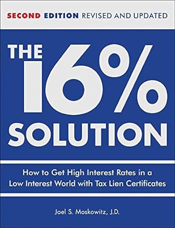 the 16 solution how to get high interest rates in a low interest world with tax lien certificates 2nd