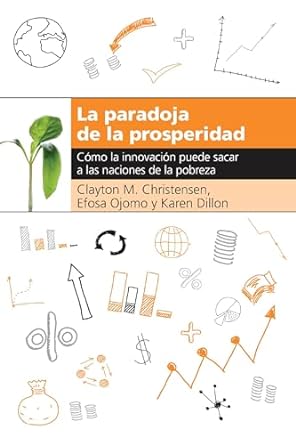 la paradoja de la prosperidad como la innovacion puede sacar a las naciones de la pobreza 1st edition clayton