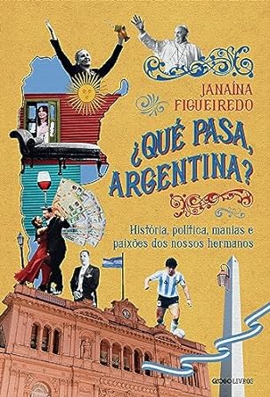 que pasa argentina historia politica manias e paixoes dos nossos hermanos 1st edition janaina figueiredo