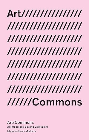 art/commons anthropology beyond capitalism 1st edition massimiliano mollona ,massimo de angelis 1786996995,