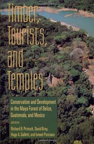 timber tourists and temples conservation and development in the maya forest of belize guatemala and mexico