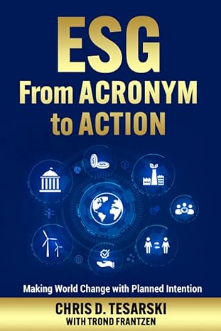 esg from acronym to action making world change with planned intention 1st edition chris d. tesarski ,trond
