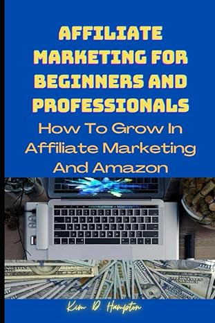 affiliate marketing for beginners how to grow in affiliate marketing and amazon 1st edition kim hampton