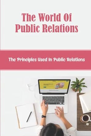 the world of public relations the principles used in public relations 1st edition sherley matysiak