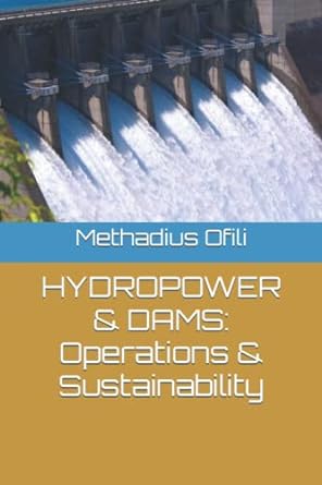 hydropower and dams operations and sustainability 1st edition mr methadius iweanya ofili 979-8359992817