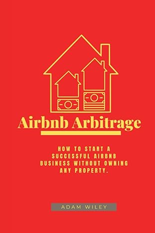 airbnb arbitrage how to start a successful airbnb business without owning any property 1st edition adam wiley