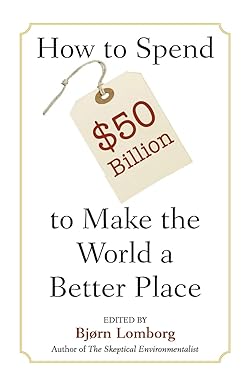 how to spend $50 billion to make the world a better place abridged edition bjorn lomborg 0521685710,