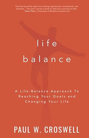 life balance a life balance approach to reaching your goals and changing your life 1st edition paul w