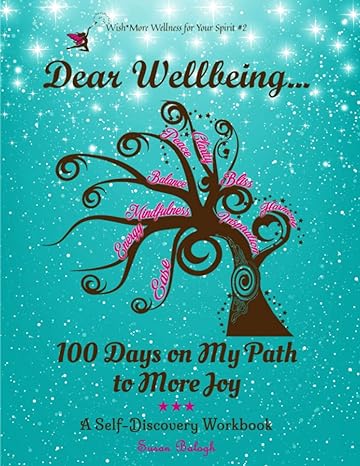 dear wellbeing 100 days on my path to more joy a self discovery workbook 1st edition susan balogh 1736167715,