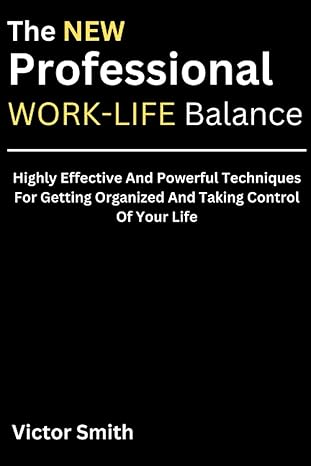 the new professional work life balance highly effective and powerful techniques for getting organized and