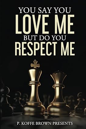 you say you love me but do you respect me 1st edition p. koffe brown ,charles dixon iii rex a. peel ,darrin