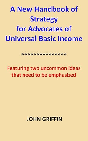 a new handbook of strategy for advocates of universal basic income featuring two uncommon ideas that need to