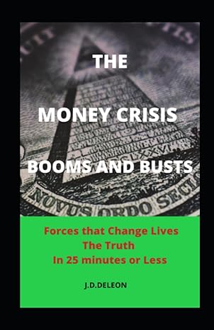 money crisis booms and busts forces that change lives the truth in 25 minutes or less 1st edition joe de leon