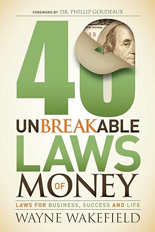 40 unbreakable laws of money laws for business success and life 1st edition wayne wakefield 1630471054,