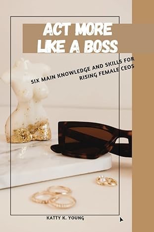 act more like a boss six main knowledge and skills for rising female ceos 1st edition katty k. young