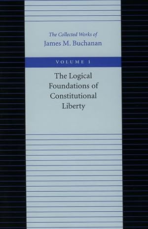 the logical foundations of constitutional liberty volume 1st edition james m. buchanan 0865972141,