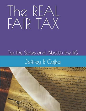 the real fair tax tax the states and abolish the irs 1st edition mr jeffrey paul cajka 979-8734530405