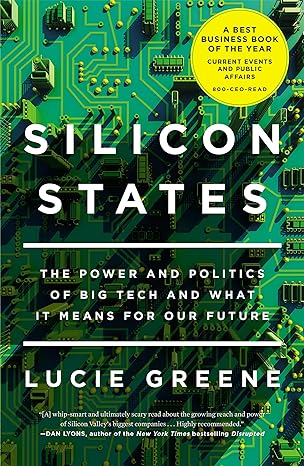 silicon states the power and politics of big tech and what it means for our future 1st edition lucie greene