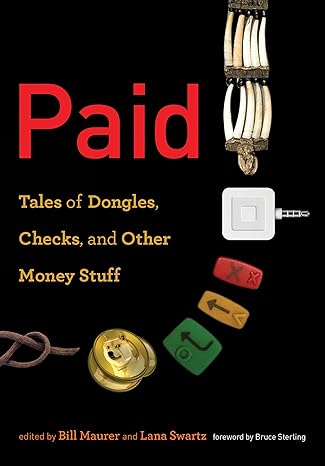 paid tales of dongles checks and other money stuff 1st edition bill maurer ,lana swartz ,bruce sterling