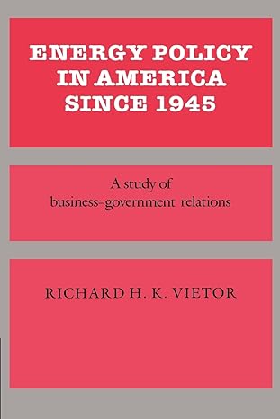 energy policy in america since 1945 a study of business government relations 1st edition richard h k vietor