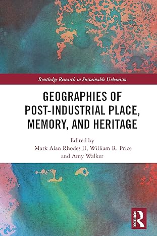 geographies of post industrial place memory and heritage 1st edition mark alan rhodes ii ,william r price