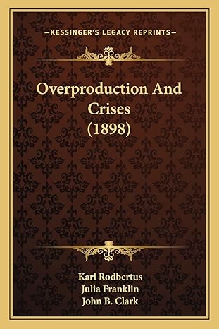 overproduction and crises 1st edition karl rodbertus ,julia franklin ,john b clark 116485383x, 978-1164853831