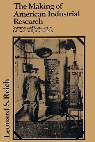 the making of american industrial research science and business at ge and bell 1876 1926 1st edition leonard