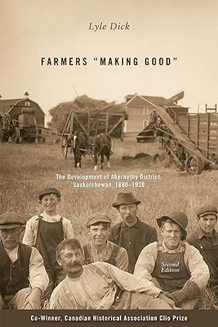 farmers making good the development of abernethy district saskatchewan 1880 1920 2nd edition lyle dick