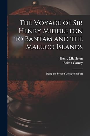 the voyage of sir henry middleton to bantam and the maluco islands being the second voyage set fort 1st