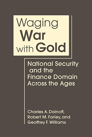 waging war with gold national security and the finance domain across the ages 1st edition charles a dainoff