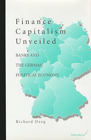 finance capitalism unveiled banks and the german political economy 1st edition richard edward deeg