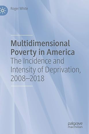 multidimensional poverty in america the incidence and intensity of deprivation 2008 2018 1st edition roger