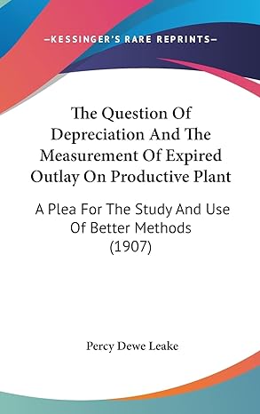 the question of depreciation and the measurement of expired outlay on productive plant a plea for the study