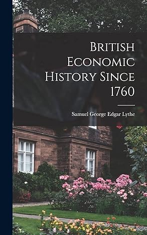 british economic history since 1760 1st edition samuel george edgar lythe 1013717759, 978-1013717758