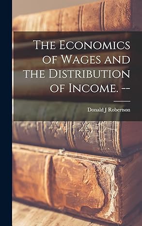 the economics of wages and the distribution of income 1st edition donald j robertson 1013853032,
